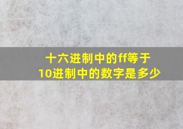 十六进制中的ff等于10进制中的数字是多少