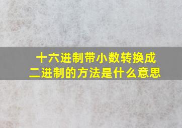 十六进制带小数转换成二进制的方法是什么意思