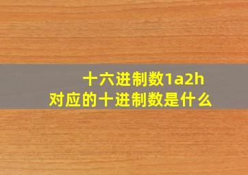 十六进制数1a2h对应的十进制数是什么