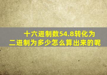 十六进制数54.8转化为二进制为多少怎么算出来的呢