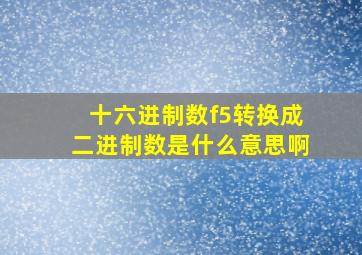 十六进制数f5转换成二进制数是什么意思啊