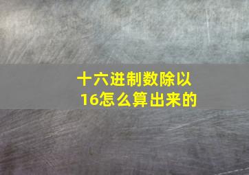 十六进制数除以16怎么算出来的