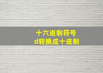 十六进制符号d转换成十进制