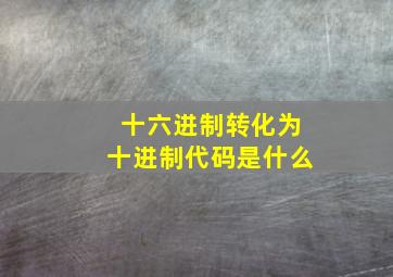 十六进制转化为十进制代码是什么