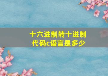 十六进制转十进制代码c语言是多少