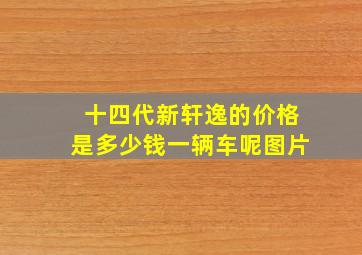 十四代新轩逸的价格是多少钱一辆车呢图片