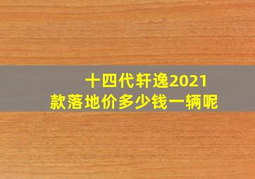 十四代轩逸2021款落地价多少钱一辆呢