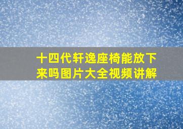 十四代轩逸座椅能放下来吗图片大全视频讲解