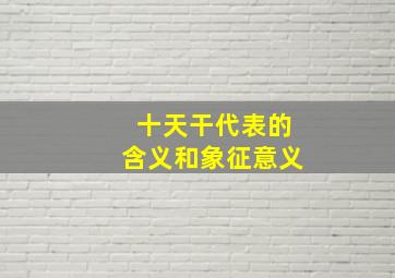 十天干代表的含义和象征意义