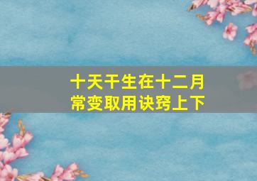 十天干生在十二月常变取用诀窍上下