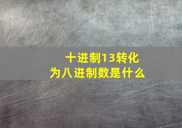 十进制13转化为八进制数是什么