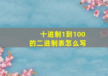 十进制1到100的二进制表怎么写