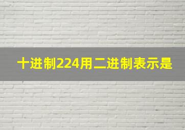 十进制224用二进制表示是