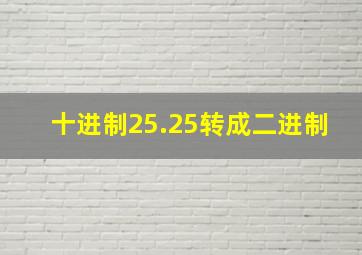 十进制25.25转成二进制