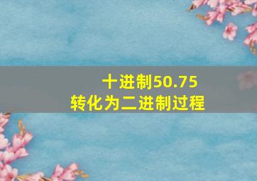 十进制50.75转化为二进制过程