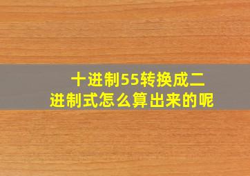 十进制55转换成二进制式怎么算出来的呢