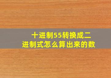 十进制55转换成二进制式怎么算出来的数