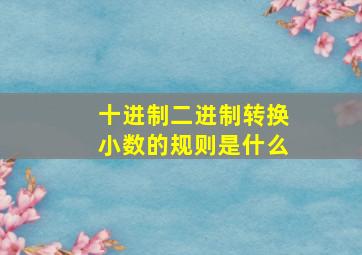 十进制二进制转换小数的规则是什么