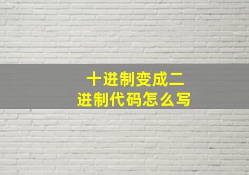 十进制变成二进制代码怎么写