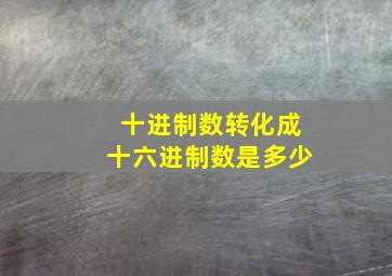 十进制数转化成十六进制数是多少