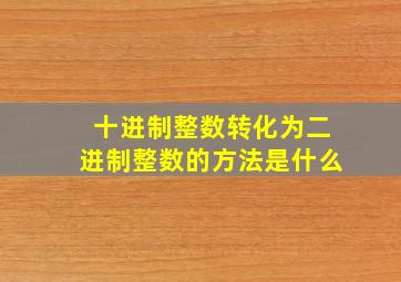 十进制整数转化为二进制整数的方法是什么