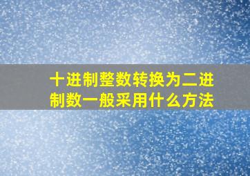 十进制整数转换为二进制数一般采用什么方法