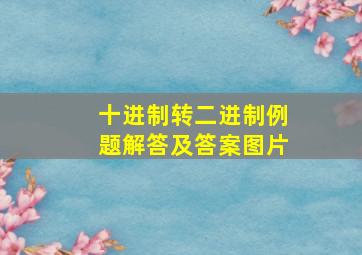 十进制转二进制例题解答及答案图片