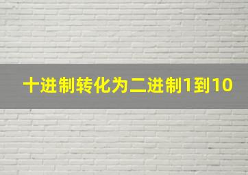 十进制转化为二进制1到10