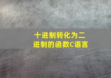 十进制转化为二进制的函数C语言