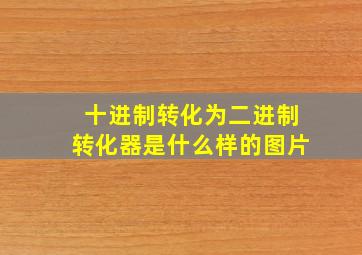 十进制转化为二进制转化器是什么样的图片