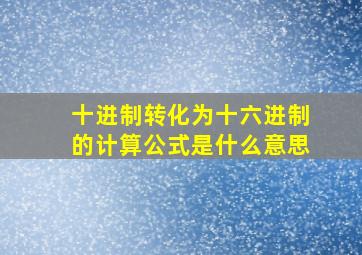 十进制转化为十六进制的计算公式是什么意思