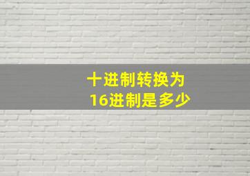 十进制转换为16进制是多少