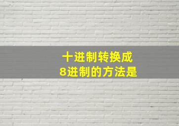 十进制转换成8进制的方法是