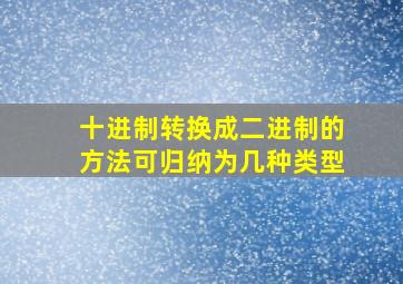 十进制转换成二进制的方法可归纳为几种类型