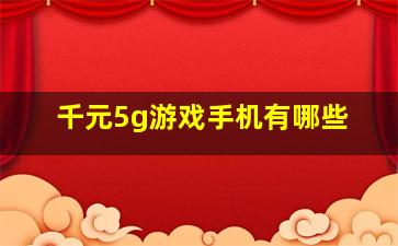 千元5g游戏手机有哪些