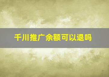 千川推广余额可以退吗