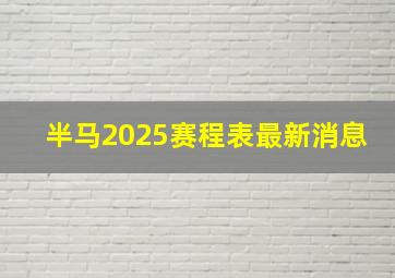 半马2025赛程表最新消息