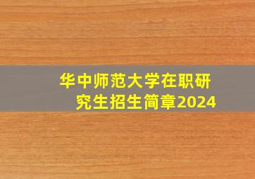 华中师范大学在职研究生招生简章2024