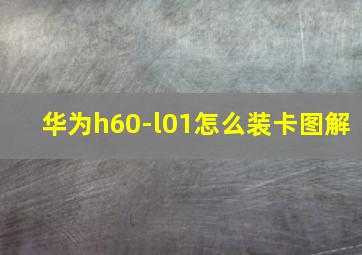 华为h60-l01怎么装卡图解