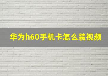 华为h60手机卡怎么装视频