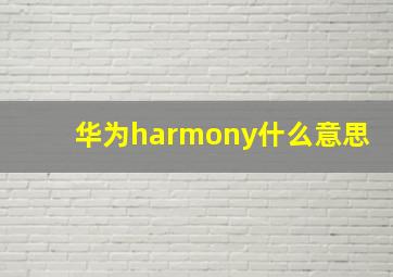 华为harmony什么意思