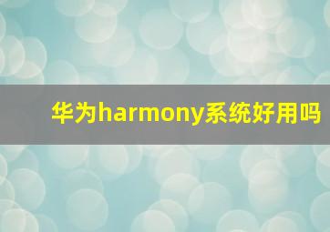 华为harmony系统好用吗