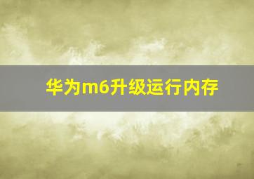 华为m6升级运行内存