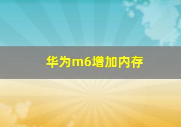 华为m6增加内存