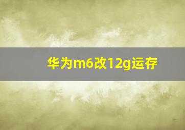 华为m6改12g运存