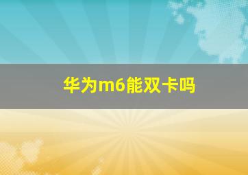 华为m6能双卡吗