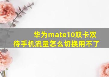 华为mate10双卡双待手机流量怎么切换用不了