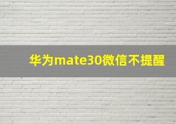 华为mate30微信不提醒