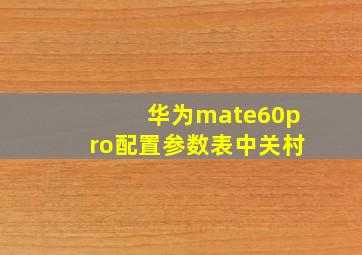 华为mate60pro配置参数表中关村