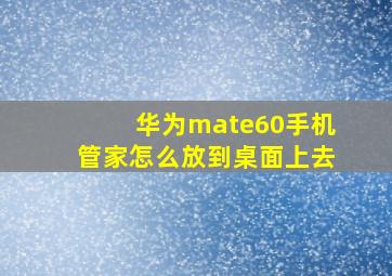 华为mate60手机管家怎么放到桌面上去